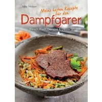 Meine besten Rezepte für den Dampfgarer / Julia Holzer, Fleisch, Fisch, Gemüse und Desserts - schönes Layout und komplett bebildert mit farbigen Rezeptfotos