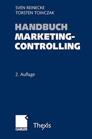 Handbuch Marketingcontrolling: Effektivität und Effizienz einer marktorientierten Unternehmensführung