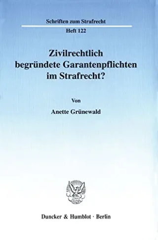 Zivilrechtlich begründete Garantenpflichten im Strafrecht? (Schriften zum Strafrecht SR 122)