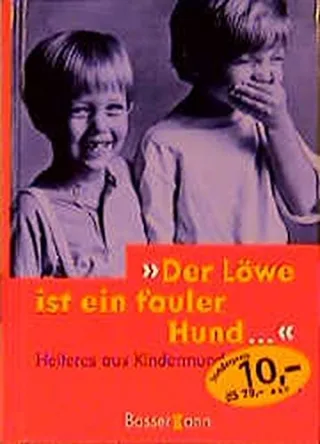 Der Löwe ist ein fauler Hund... - Heiteres aus Kindermund