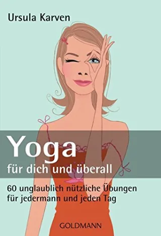 Yoga für dich und überall: 60 unglaublich nützliche Übungen - für jedermann und jeden Tag [Taschenbuch] [2009] Ursula Karven