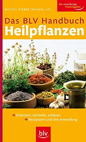 BLV Handbuch Heilpflanzen: Erkennen sammeln anbauen Rezepturen und ihre Anwendung