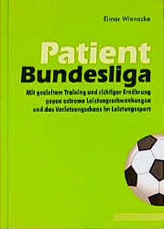 Patient Bundesliga - Mit gezieltem Training und richtiger Ernährung gegen extreme Leistungsschwankungen und das Verletzungschaos im Leistungssport