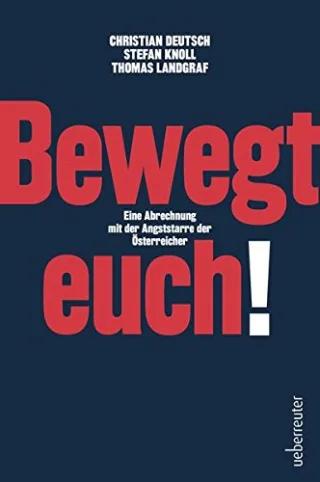 Bewegt euch!: Eine Abrechnung mit der Angststarre der Österreicher