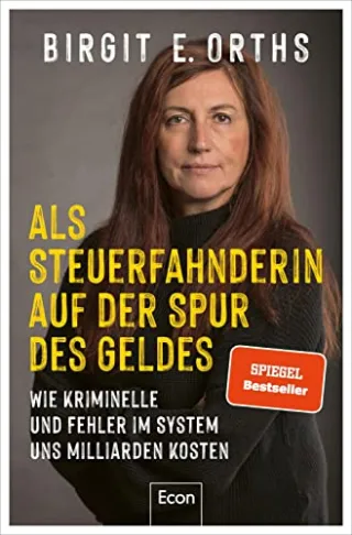 Als Steuerfahnderin auf der Spur des Geldes: Wie Kriminelle und Fehler im System uns Milliarden kosten | Steuerhinterziehung Cum-Ex-Deals Clan-Kriminalität Geldwäsche und Corona-Soforthilfen