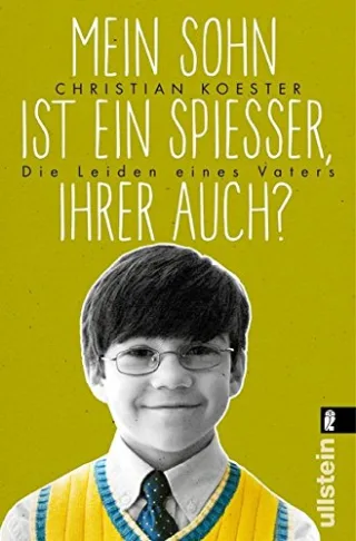 Mein Sohn ist ein Spießer Ihrer auch?: Die Leiden eines Vaters