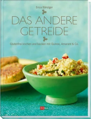 Das andere Getreide: Glutenfrei kochen und backen mit Quinoa Amarant & Co.