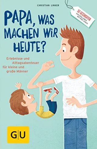 Papa was machen wir heute?: Erlebnisse und Alltags-Abenteuer für kleine und große Männer (GU Vater werden)