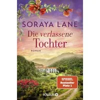 Die verlassene Tochter / Soraya Lane, Roman