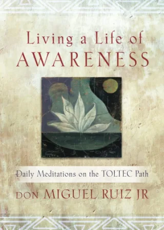 Living a Life of Awareness: Daily Meditations on the Toltec Path