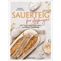 Sauerteig für Anfänger - Mit Tipps und Tricks zum perfekten Brot / Andrea Gottfreund