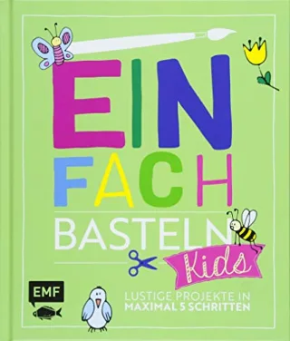 Einfach Basteln Kids: Lustige Projekte in maximal 5 Schritten