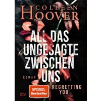 All das Ungesagte zwischen uns Roman, Die deutsche Ausgabe von ›Regre / Colleen Hoover, Roman, Die deutsche Ausgabe von ›Regretting You‹, Erfolgreich verfilmt mit Mckenna Grace, Dave Franco und Allison Williams, X