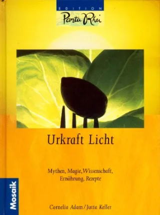 Urkraft Licht. Mythen Magie Wissenschaft Ernährung Rezepte