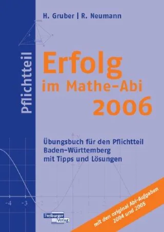 Erfolg im Mathe-Abi 2006 Pflichtteil Baden-Württemberg: Übungsbuch für den Pflichtteil Baden-Württemberg mit Tipps und Lösungen mit den original Abi-Aufgaben 2004 und 2005