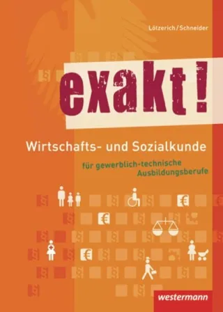 exakt! Wirtschafts- und Sozialkunde für gewerblich-technische Ausbildungsberufe: Schülerband 5. Auflage 2015