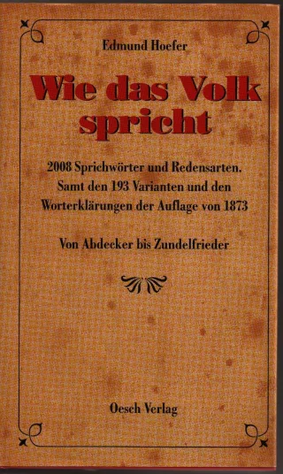 Wie das Volk spricht [sy1k] : 2008 Sprichwörter und Redensarten samt den Varianten und den Worterklärungen der Auflage von 1873 / Edmund Hoefer