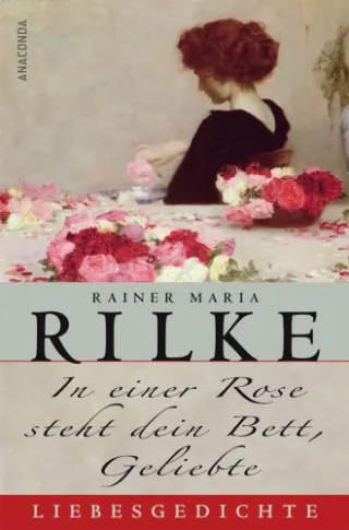 In einer Rose steht dein Bett Geliebte. Liebesgedichte