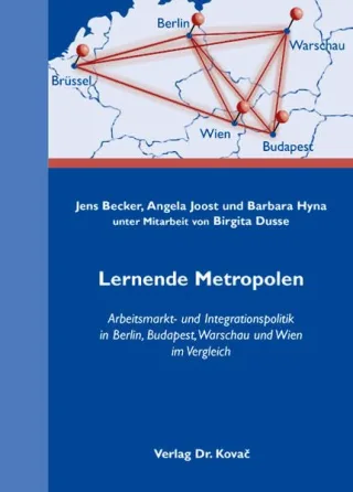 Lernende Metropolen: Arbeitsmarkt- und Integrationspolitik in Berlin Budapest Warschau und Wien im Vergleich