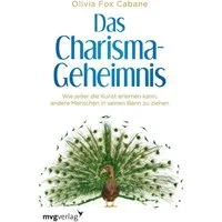 Das Charisma-Geheimnis / Olivia Fox Cabane, Wie jeder die Kunst erlernen kann, andere Menschen in seinen Bann zu ziehen