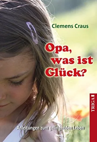 Opa was ist Glück?: Anleitungen zu einem gelingenden Leben