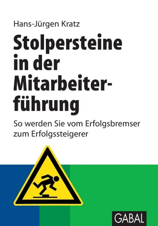 Stolpersteine in der Mitarbeiterführung: So werden Sie vom Erfolgsbremser zum Erfolgssteigerer (Whitebooks)