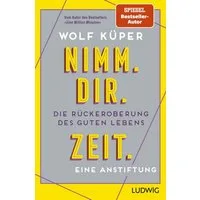 Nimm. Dir. Zeit. / Wolf Küper, Die Rückeroberung des guten Lebens. Eine Anstiftung - Vom Autor des SPIEGEL-Bestsellers Eine Million Minuten, SPIEGEL-Bestseller