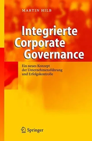Integrierte Corporate Governance: Ein neues Konzept der wirksamen Unternehmens-Führung und -Aufsicht