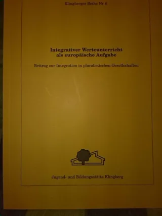 Integrativer Werteunterricht als europäische Aufgabe: Beitrag zur Integration in pluralistischen Gesellschaften
