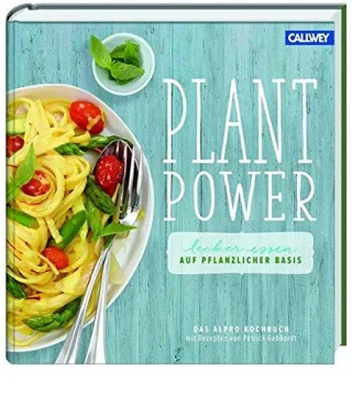 Plant Power: Lecker essen auf pflanzlicher Basis - Das Alpro Kochbuch mit Rezepten von Patrick Gebhardt