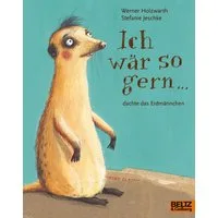 Ich wär so gern ... dachte das Erdmännchen / Werner Holzwarth, Stefanie Jeschke