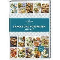Snacks und Vorspeisen von A–Z / Dr.Oetker, Fingerfood, Partyhäppchen, Pausenfüller … egal ob schlicht, bodenständig, kreativ oder trendy – selbst gemacht auf jeden Fall!