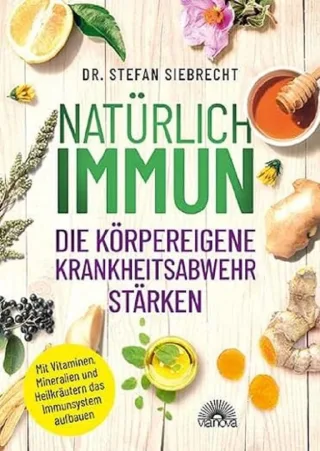 Natürlich IMMUN - die körpereigene Krankheitsabwehr stärken: Mit Vitaminen Mineralien und Heilkräutern das Immunsystem aufbauen