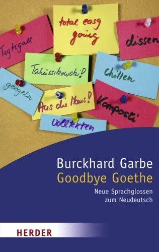 Goodbye Goethe: Neue Sprachglossen zum Neudeutsch