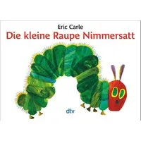 Die kleine Raupe Nimmersatt / Eric Carle, Ein Bilderbuch