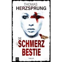 Die Schmerzbestie: Thriller / Thomas Herzsprung