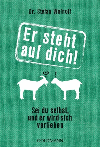 Er steht auf dich!: Sei du selbst und er wird sich verlieben