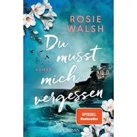 Du musst mich vergessen / Rosie Walsh, Roman - Die spannendste Lovestory des Jahres – Nr.1-SPIEGEL-Bestsellerautorin Rosie Walsh ist zurück!, SPIEGEL-Bestseller