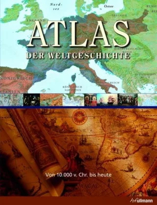 Atlas der Weltgeschichte: Von 10.000 v.Chr. bis heute
