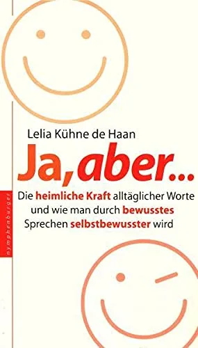 Ja aber...: Die heimliche Kraft alltäglicher Worte und wie man durch bewusstes Sprechen selbstbewusster wird
