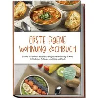 Erste eigene Wohnung Kochbuch: Schnelle und einfache Rezepte für eine / Johanna Fenrich