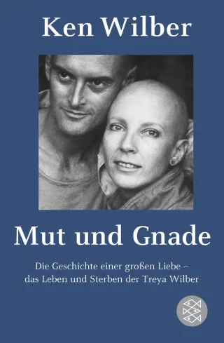 Mut und Gnade: Die Geschichte einer großen Liebe - das Leben und Sterben der Treya Wilber [Taschenbuch] [2009] Wilber Ken
