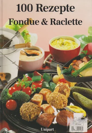 Fondue und Raclette. Hundert Rezepte