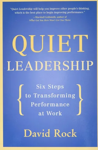 Quiet Leadership: Six Steps to Transforming Performance at Work: Six Steps to Transforming Performance at Work ? A Practical Neuroscience Guide for Managers and Executives