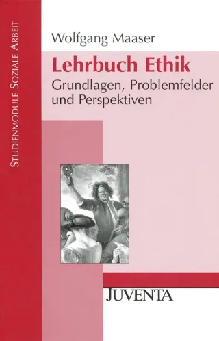 Lehrbuch Ethik: Grundlagen Problemfelder und Perspektiven (Studienmodule Soziale Arbeit)