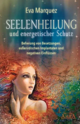 SEELENHEILUNG und energetischer Schutz: Befreiung von Besetzungen außerirdischen Implantaten und negativen Einflüssen