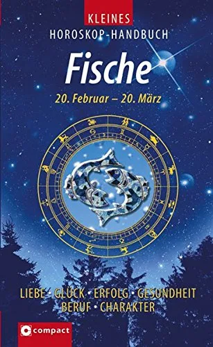 Kleines Horoskop-Handbuch. Liebe Glück Erfolg Gesundheit Beruf Charakter / Fische