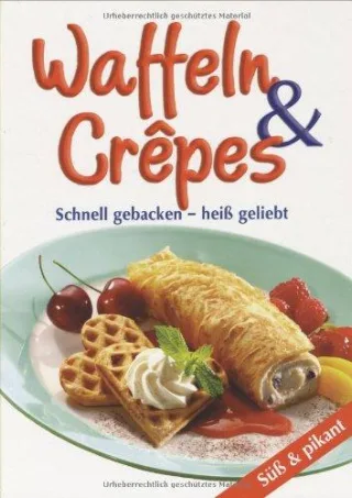 Waffeln & Crêpes: Schnell gebacken - heiss geliebt süss und pikant