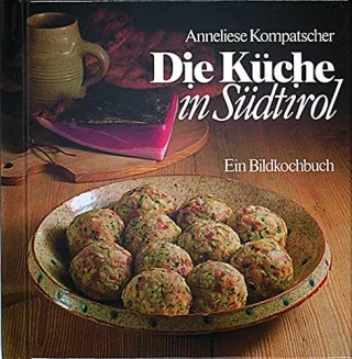 Die Küche in Südtirol: Ein Bildkochbuch