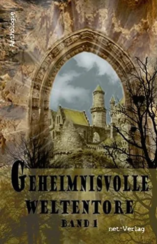 Geheimnisvolle Weltentore Band 1: Anthologie